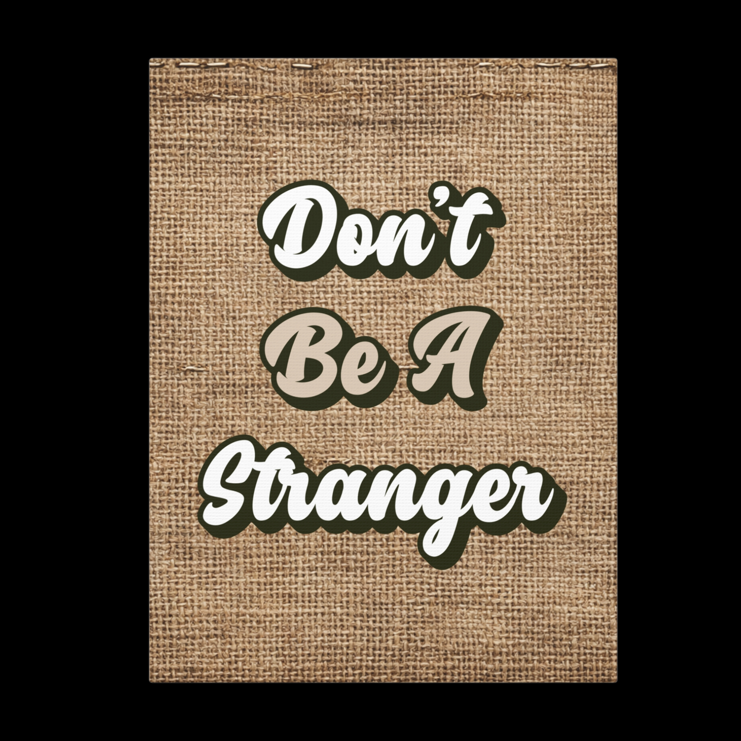 Canvas Wall Art Sign - "Don't Be A Stranger" Rustic Burlap Print